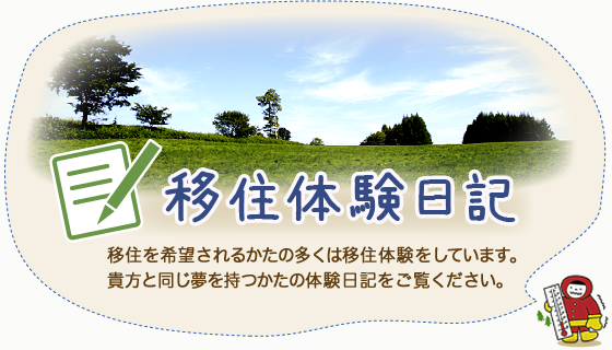 「移住体験日記」移住を希望されるかたの多くは移住体験をしています。貴方と同じ夢を持つかたの体験日記をご覧ください